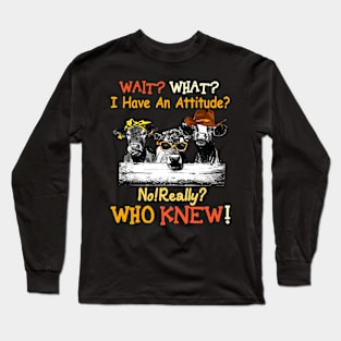 Wait what i have an attiude no really who knew Cow Long Sleeve T-Shirt